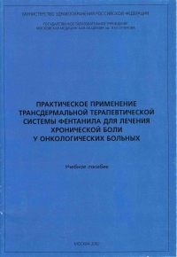 Практическое применение трансдермальной терапевтической системы Фентанила для лечения хронической боли у онкологических больных* Практическое применение трансдермальной терапевтической системы Фентанила для лечения хронической боли у онкологических больных*